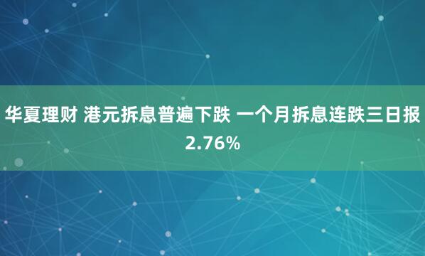 华夏理财 港元拆息普遍下跌 一个月拆息连跌三日报2.76%