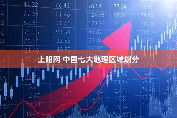 上阳网 中国七大地理区域划分